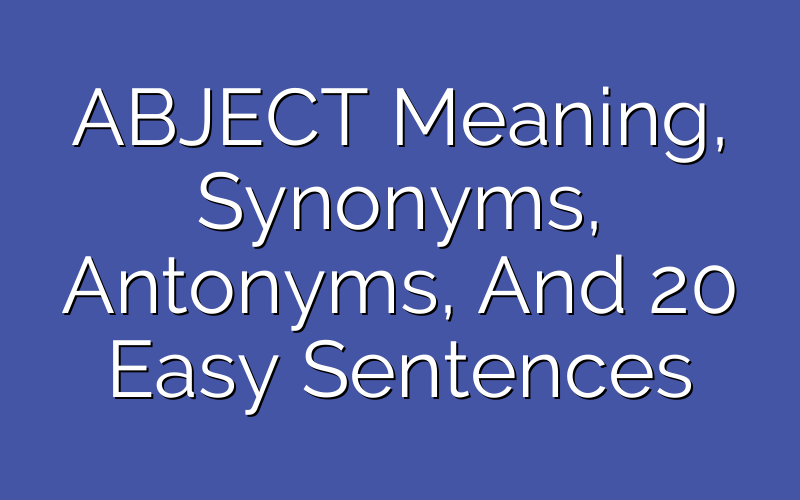 abject-meaning-synonyms-antonyms-and-20-easy-example-sentences