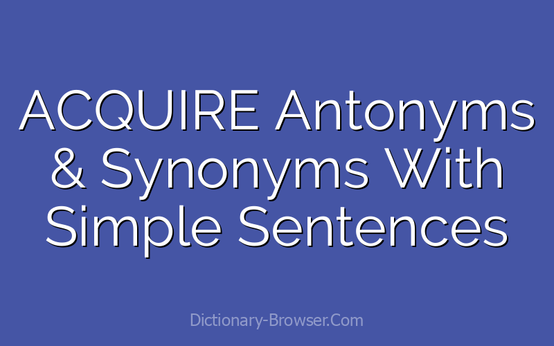 ACQUIRE Antonyms & Synonyms With Simple Sentences