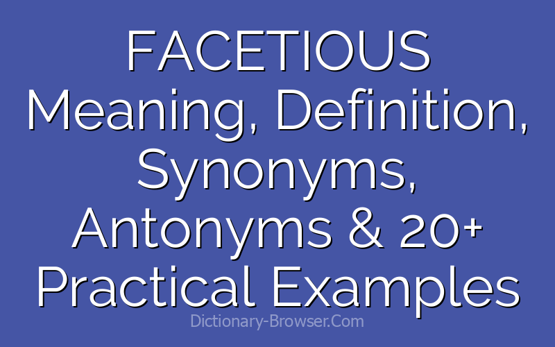FACETIOUS Meaning, Definition, Synonyms, Antonyms & 20+ Practical Examples