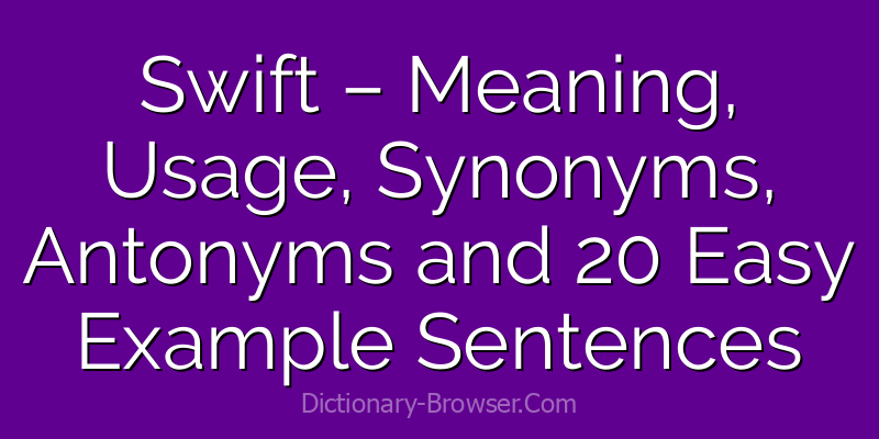 Swift – Meaning, Usage, Synonyms, Antonyms and 20 Easy Example Sentences
